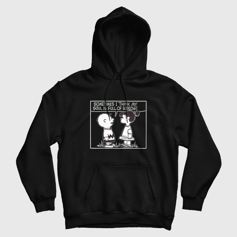 Peanuts Sometimes I Think My Soul Is Full Of Weeds Hoodie Peanuts Sometimes I Think My Soul Is Full Of Weeds Hoodie