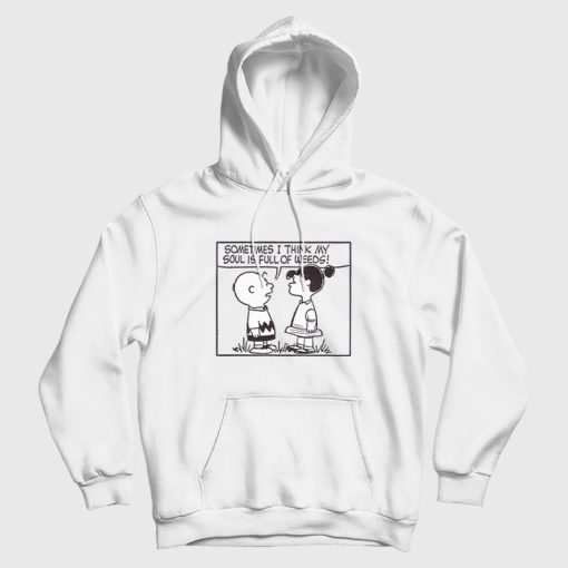 Peanuts Sometimes I Think My Soul Is Full Of Weeds Hoodie Peanuts Sometimes I Think My Soul Is Full Of Weeds Hoodie