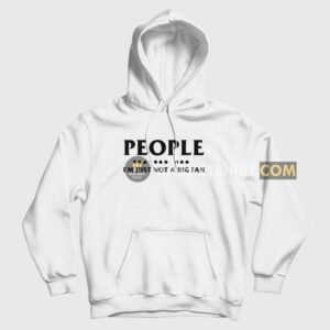 People I’m Just Not A Big Fan Hoodie