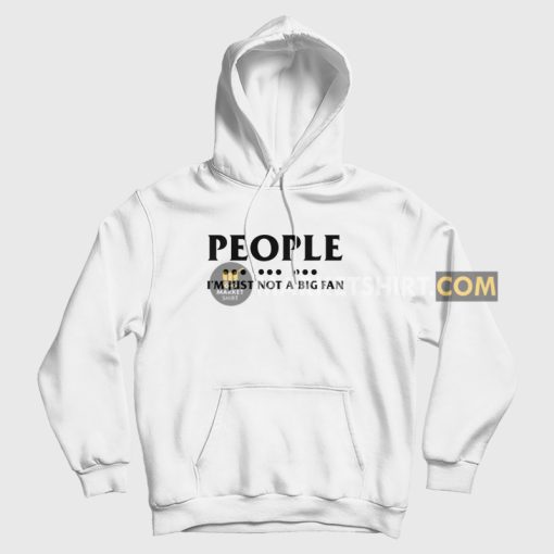 People I'm Just Not A Big Fan Hoodie People I'm Just Not A Big Fan Hoodie