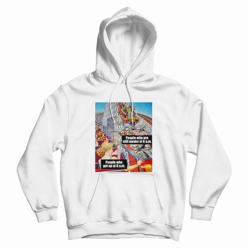 People Who Are Still Awake At 6 Am Hoodie People Who Are Still Awake At 6 Am Hoodie