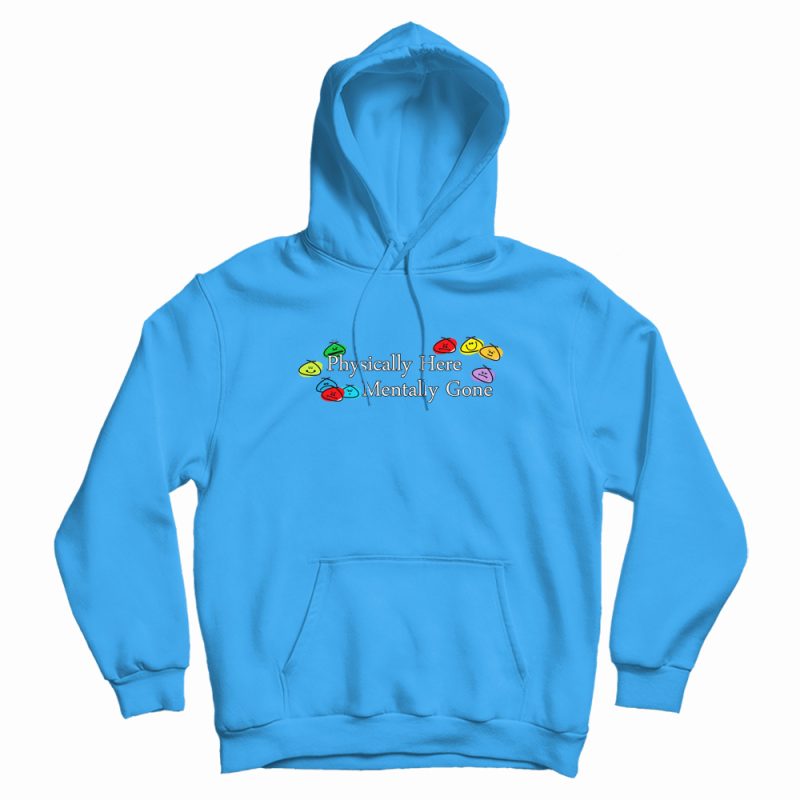Physically Here Mentally Gone Hoodie Physically Here Mentally Gone Hoodie
