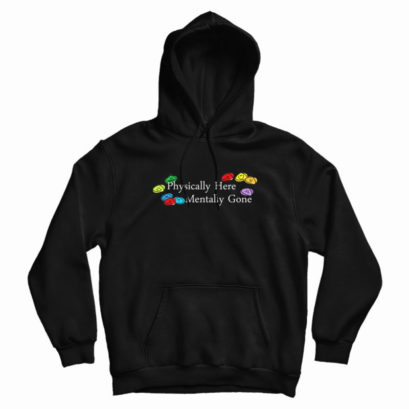 Physically Here Mentally Gone Hoodie Physically Here Mentally Gone Hoodie