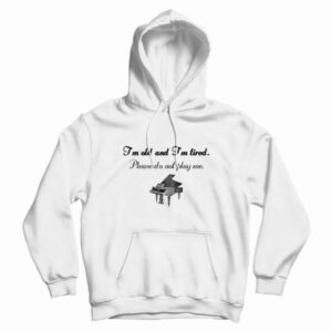 Piano I’m Old and Tired Hoodie