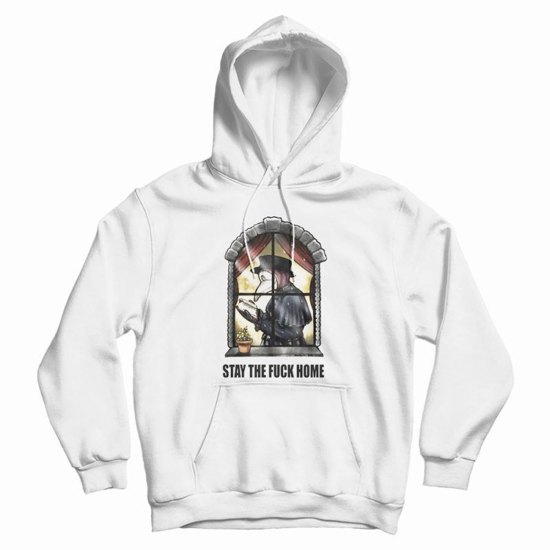 Plague Doctor Stay The Fuck Home Hoodie Plague Doctor Stay The Fuck Home Hoodie
