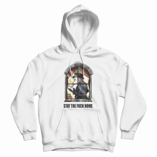Plague Doctor Stay The Fuck Home Hoodie Plague Doctor Stay The Fuck Home Hoodie