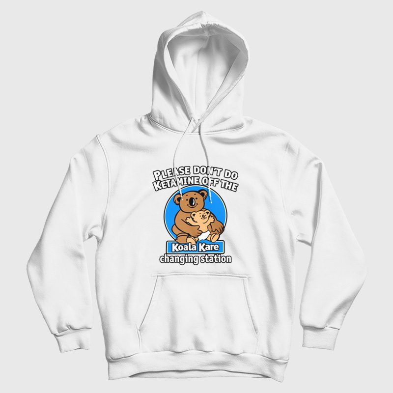 Please Don't Do Ketamine Off The Koala Kare Changing Station Hoodie Please Don't Do Ketamine Off The Koala Kare Changing Station Hoodie