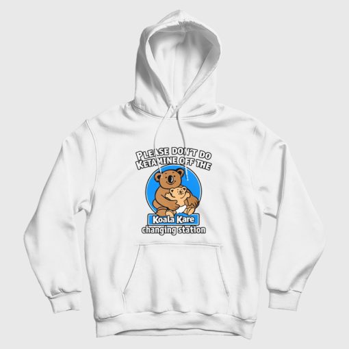 Please Don't Do Ketamine Off The Koala Kare Changing Station Hoodie Please Don't Do Ketamine Off The Koala Kare Changing Station Hoodie