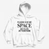 Please Give Me Space But Also Attention Hoodie