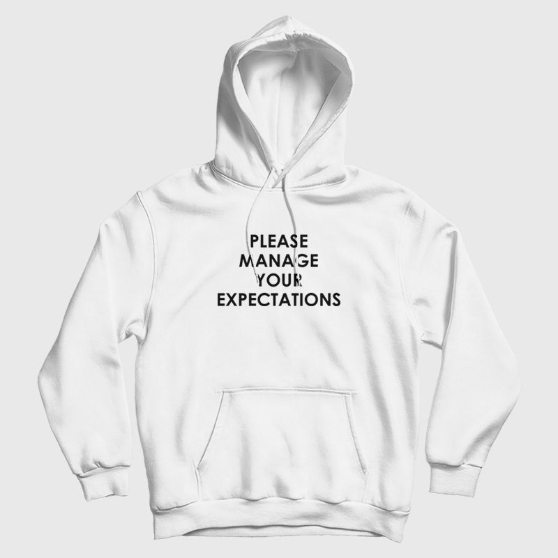 Please Manage Your Expectations Hoodie Please Manage Your Expectations Hoodie