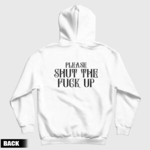 Please Shut The Fuck Up Hoodie
