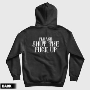 Please Shut The Fuck Up Hoodie