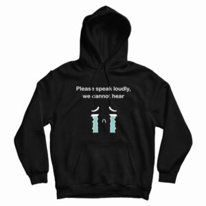 Please Speak Loudly We Cannot Hear Hoodie