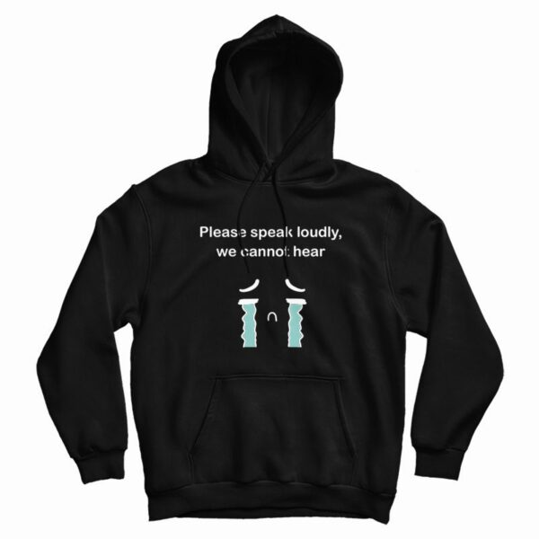 Please Speak Loudly We Cannot Hear Hoodie