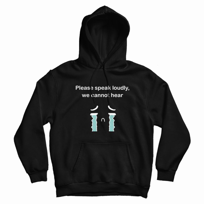 Please Speak Loudly We Cannot Hear Hoodie Please Speak Loudly We Cannot Hear Hoodie