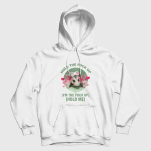 Possum Hold The Fuck Up I’m The Fuck Up Hold Me Hoodie
