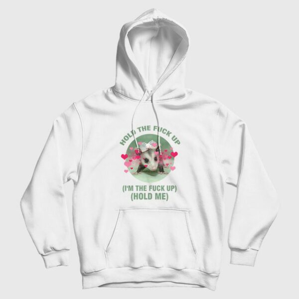 Possum Hold The Fuck Up I’m The Fuck Up Hold Me Hoodie