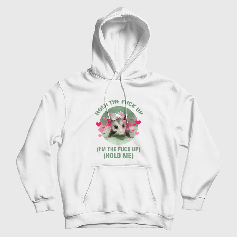 Possum Hold The Fuck Up I'm The Fuck Up Hold Me Hoodie Possum Hold The Fuck Up I'm The Fuck Up Hold Me Hoodie