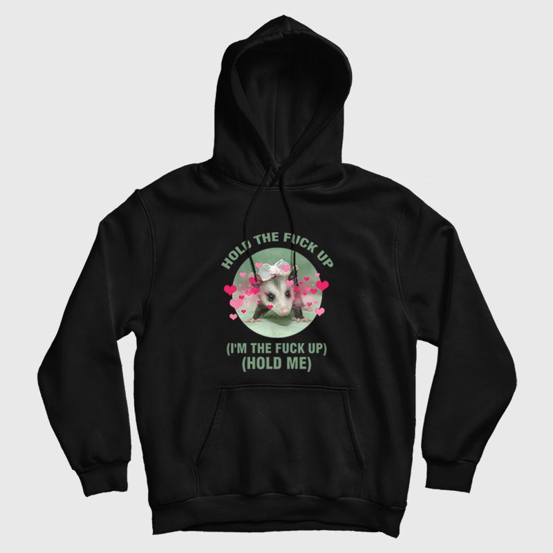 Possum Hold The Fuck Up I'm The Fuck Up Hold Me Hoodie Possum Hold The Fuck Up I'm The Fuck Up Hold Me Hoodie