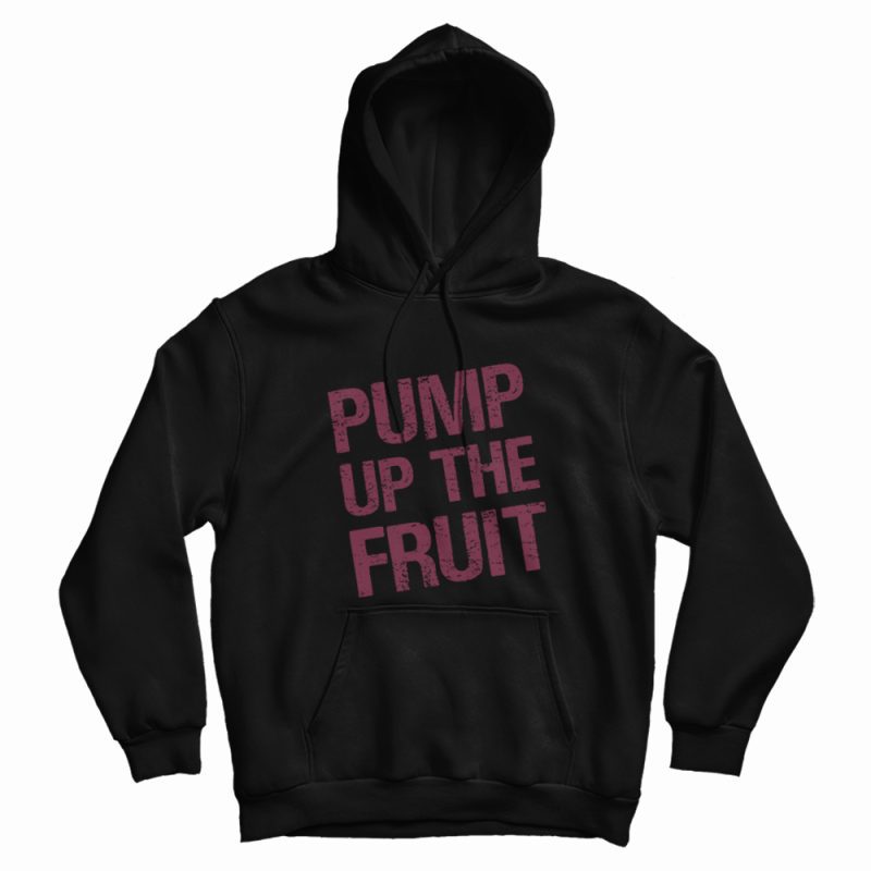 Pump Up The Fruit Hoodie Pump Up The Fruit Hoodie
