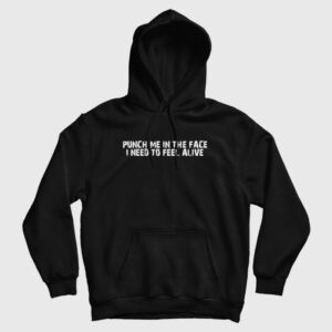 Punch Me In The Face I Need To Feel Alive Hoodie