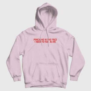 Punch Me In The Face I Need To Feel Alive Hoodie 2 Punch Me In The Face I Need To Feel Alive Hoodie 3