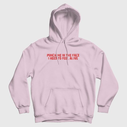 Punch Me In The Face I Need To Feel Alive Hoodie Punch Me In The Face I Need To Feel Alive Hoodie