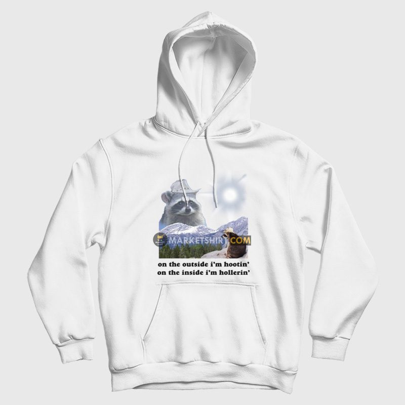 Raccoon On The Outside I'm Hootin' On The Inside I'm Hollerin' Hoodie Raccoon On The Outside I'm Hootin' On The Inside I'm Hollerin' Hoodie