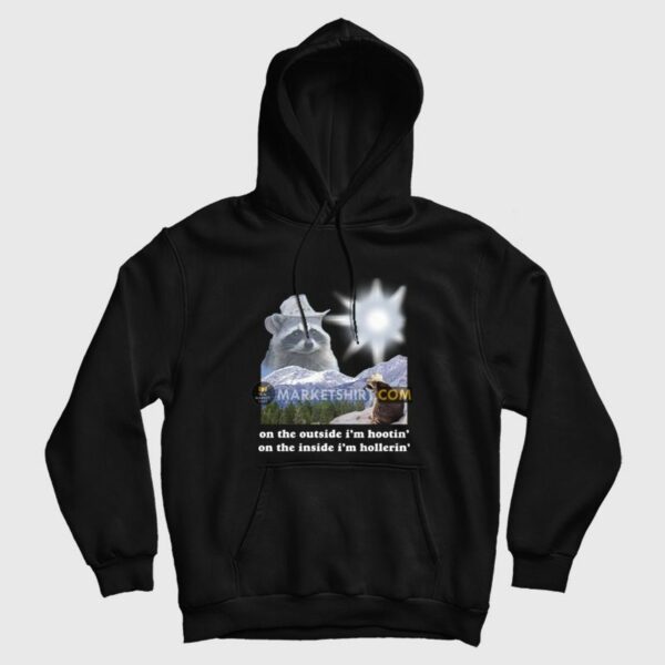 Raccoon On The Outside I’m Hootin’ On The Inside I’m Hollerin’ Hoodie