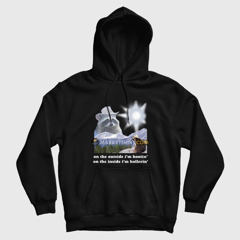 Raccoon On The Outside I'm Hootin' On The Inside I'm Hollerin' Hoodie Raccoon On The Outside I'm Hootin' On The Inside I'm Hollerin' Hoodie