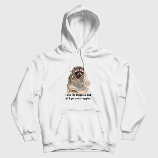 Racoon What I Ask For Snuggles What I Get Struggles Hoodie