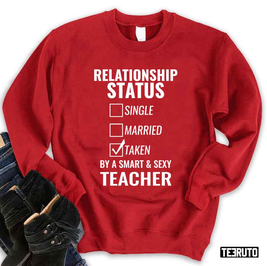 Relationship Status Single Married Taken By A Smart And Sexy Teacher Unisex Sweatshirt Relationship Status Single Married Taken By A Smart And Sexy Teacher Unisex Sweatshirt
