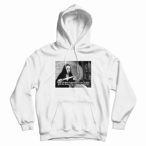 Remind You Not To Mess With Me Hoodie Remind You Not To Mess With Me Hoodie