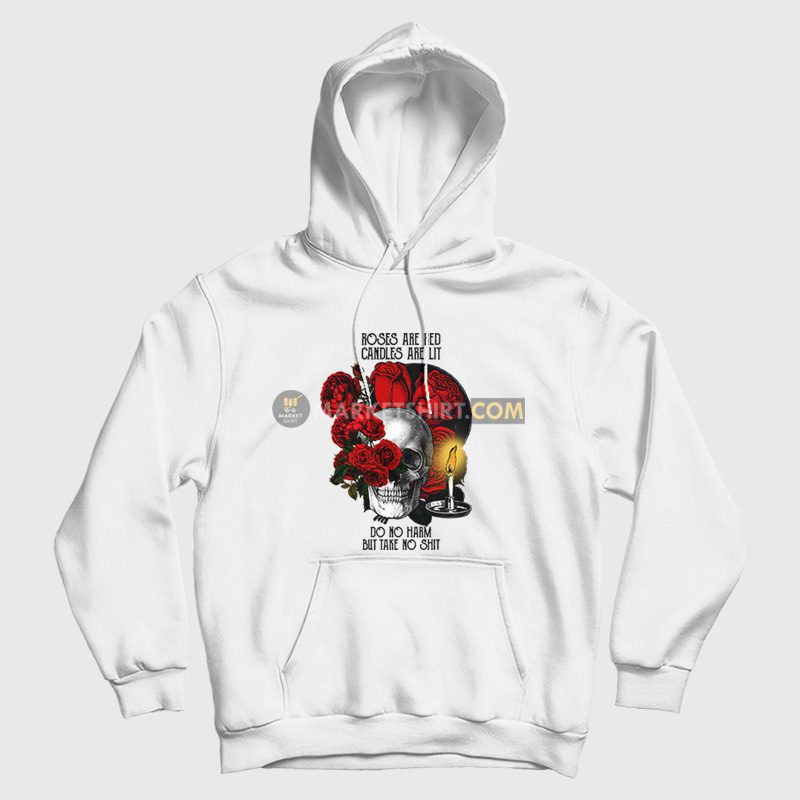 Roses Are Red Candles Are Lit Do No Harm But Take No Shit Hoodie Roses Are Red Candles Are Lit Do No Harm But Take No Shit Hoodie