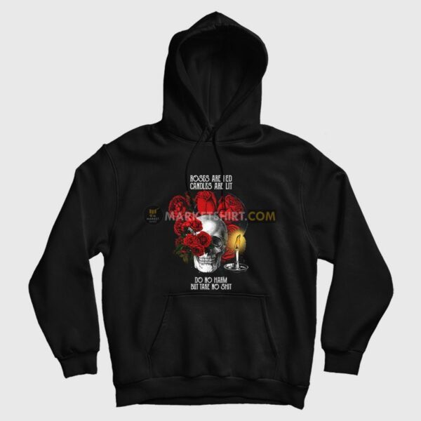 Roses Are Red Candles Are Lit Do No Harm But Take No Shit Hoodie