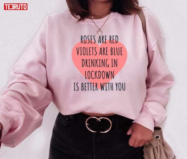 Roses Are Red Violets Are Blue Drinking In Lockdown Is Better With You Valentine Unisex Sweatshirt
