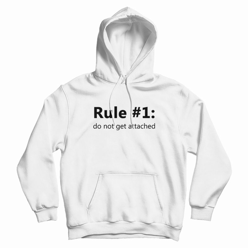 Rule 1 Do Not Get Attached Hoodie Rule 1 Do Not Get Attached Hoodie