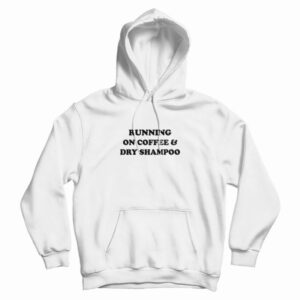 Running On Coffee and Dry Shampoo Hoodie