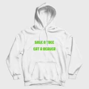 Save A Tree Eat A Beaver Hoodie