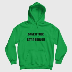 Save A Tree Eat A Beaver Hoodie