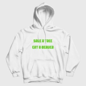 Save A Tree Eat A Beaver Hoodie 3