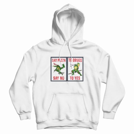 Say Pizza To Drugs Say No To Yes Hoodie Ninja Turtles Say Pizza To Drugs Say No To Yes Hoodie Ninja Turtles