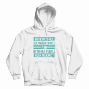 See Other People and By Other People I Mean Therapists Hoodie