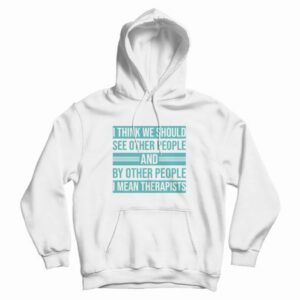 See Other People and By Other People I Mean Therapists Hoodie 3