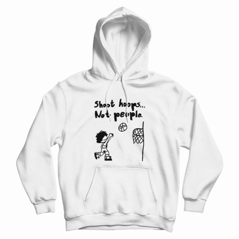 Shoot Hoops Not People Hoodie Shoot Hoops Not People Hoodie
