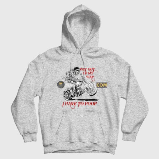 Skeleton Get Out Of My Way I Have To Poop Hoodie Skeleton Get Out Of My Way I Have To Poop Hoodie