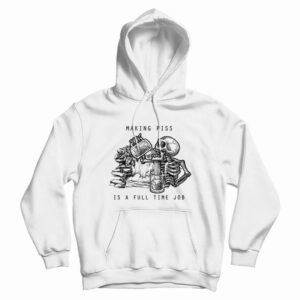 Skeleton Making Piss Is A Full Time Job Hoodie