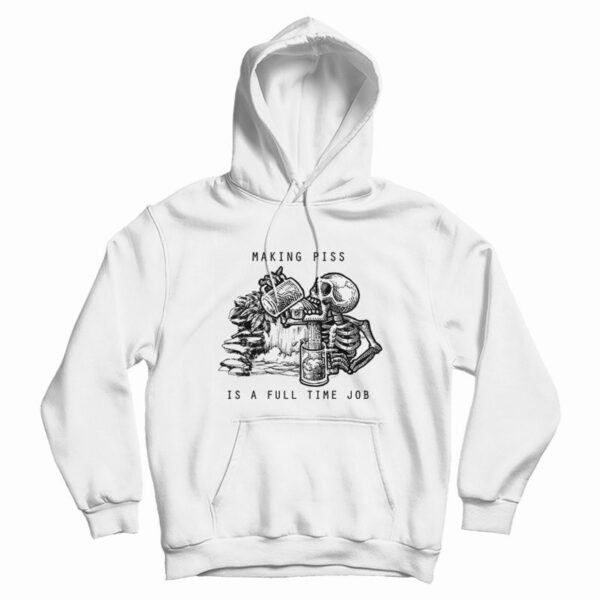 Skeleton Making Piss Is A Full Time Job Hoodie