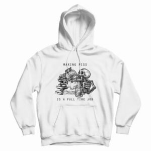 Skeleton Making Piss Is A Full Time Job Hoodie
