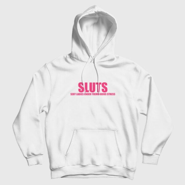 Sluts Sexy Ladies Under Tremendous Stress Hoodie